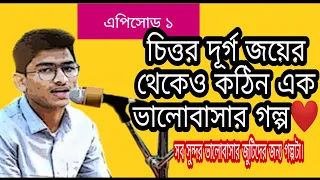 এপিসোড ১। || চিত্তর দুর্গ জয়ের থেকেও কঠিন এক ভালোবাসার পূর্ণতার গল্প || || না বলা গল্প || ABEG AHMED