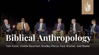 Biblical Anthropology Panel | Tom Ascol, Voddie Baucham, Bradley Pierce, Paul Washer, Joel Beeke