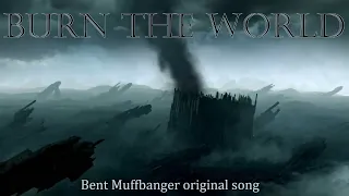 Burn the World - Bent Muffbanger original song