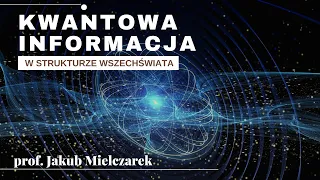 Kwantowa informacja w strukturze Wszechświata - prof. Jakub F. Mielczarek