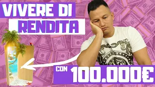 VIVERE DI RENDITA con 100.000€💰è Possibile? 😎 (NON ti piacerà la risposta)