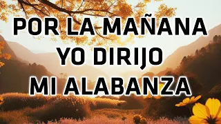 Por La Mañana Yo Dirijo Mi Alabanza - Himnos Que Llena El Alma Y Espíritu