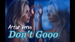 Artur Venis - Don't Gooo  (Music Video )