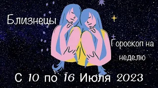 Близнецы. Гороскоп на неделю с 10 по 16 Июля 2023 года.