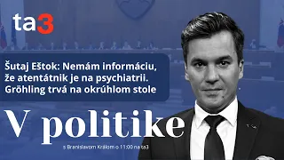 Šutaj Eštok: Nemám informáciu, že atentátnik je na psychiatrii. Gröhling trvá na okrúhlom stole