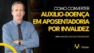 Como converter  AUXÍLIO-DOENÇA em APOSENTADORIA POR INVALIDEZ?