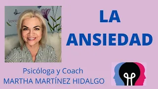 LA ANSIEDAD. Psicóloga y Coach Martha Martínez Hidalgo