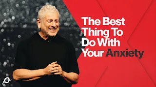 The Best Thing to Do with Your Anxiety - Louie Giglio