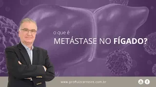 O que é Metástase no Fígado | Prof. Dr. Luiz Carneiro CRM 22.761