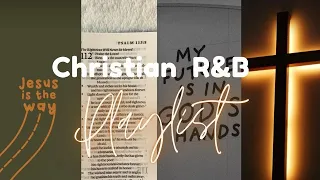 MY CHRISTIAN R&B PLAYLIST | CHILL, WORK, STUDY, BACKGROUND MUSIC, CLEAN, CAR RIDES, GYM|