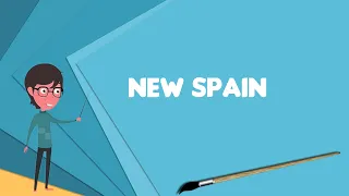 What is New Spain? Explain New Spain, Define New Spain, Meaning of New Spain