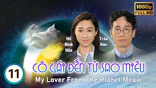 Cô Gái Đến Từ Sao Miêu (My Lover From The Planet Meow) 11/32 | Trần Hào | Điền Nhụy Ni | TVB 2016