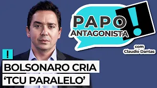 BOLSONARO CRIA ‘TCU PARALELO’ - Papo Antagonista com Claudio Dantas