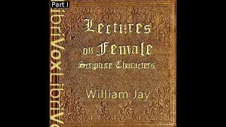 Lectures on Female Scripture Characters by William Jay read by Various Part 1/2 | Full Audio Book