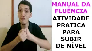 MANUAL DA FLUÊNCIA #9: Atividade prática ( passar de nível)