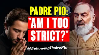 Padre Pio - Am I Too Strict. Or Is It Hard To Accept Criticism, Even When It Is Deserved.