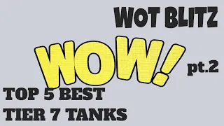 WOT Blitz | Top 5 Best Tier 7 Tanks (Including Special Nation Tanks)