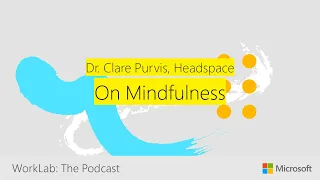 Dr. Clare Purvis on Mindfullness  | Microsoft WorkLab Podcast