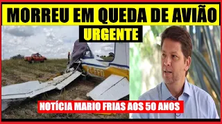 URGENTE MORREU AGORA HÁ POUCO APÓS QUEDA DE AVIÃO.NOTÍCIA MARIO FRIAS AOS 50 ANOS