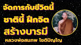 ชาตินี้ จัดการกับชีวิต *ไม่ตกนรกอบายภูมิ* ฝึกจิตสร้างบารมี สะสมพลังบุญ   โดยหลวงพ่อสมภพ โชติปัญโญ