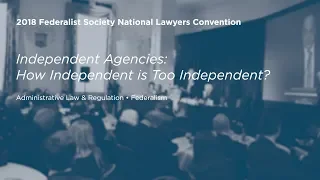 Independent Agencies: How Independent is Too Independent? [2018 National Lawyers Convention]