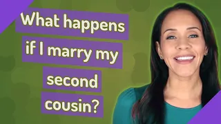 What happens if I marry my second cousin?