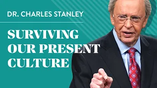 Surviving Our Present Culture – Dr. Charles Stanley