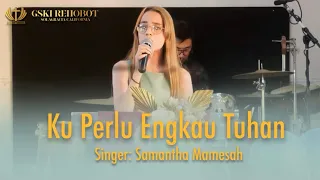 Ku Perlu Engkau Tuhan | Samantha Mamesah | June 24’ 2023