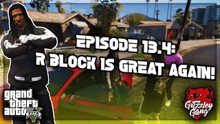 Episode 13.4: Opps Finally Made R Block Great Again! | GTA 5 RP | Grizzley World RP