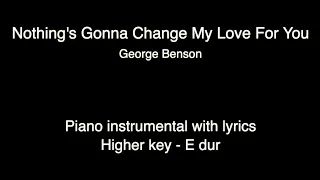 Nothing's Gonna Change My Love For You - George Benson - HIGHER key - E DUR (piano KARAOKE)