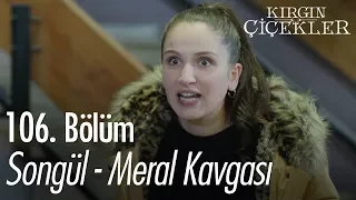 Songül - Meral kavgası - Kırgın Çiçekler 106. Bölüm