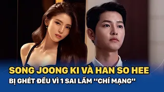 Song Joong Ki và Han So Hee bị ghét đều vì 1 sai lầm “chí mạng”