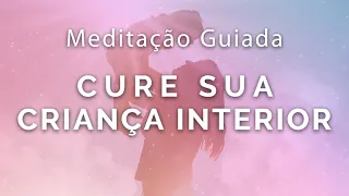 🔴 Meditação Guiada  - CURE SUA CRIANÇA INTERIOR