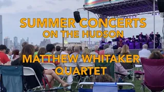 Summer Concerts on the Hudson | Matthew Whitaker Quartet | AUG 26, 2020 |