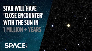 Star Will Have ‘Close Encounter’ With Sun in 1 Million + Years