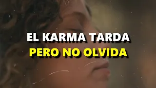 Reflexion... El KARMA tarda, pero NO OLVIDA