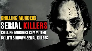 Bone-Chilling Killings by Lesser-Known Serial Murderers #serialkillersdocumentaries