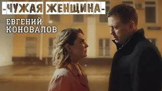 Евгений КОНОВАЛОВ - Чужая женщина - Official Video, 2024