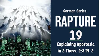 The Rapture Sermon Series 19. Explaining the Apostasia in 2 Thess. 2:3a - Part 2.