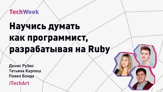 Научись думать как программист, разрабатывая на Ruby. iTechArt, TechWeek Autumn 2021