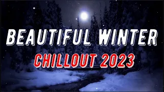 Beautiful Winter Chillout 2023 (Vocal Chillout - Ambient - Downtempo)