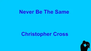 Never Be The Same -  Christopher Cross - with lyrics