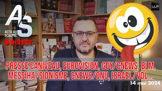 Actu au Scalpel, 14 mai 24 : Presse caniveau, Eurovision, Goy/ONU/CNEWS, BLM, Messiha/Sionisme...