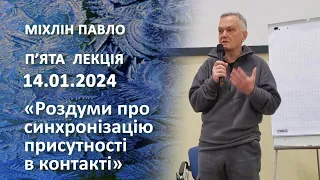 Пʼята лекція. Міхлін Павло. «Роздуми про синхронізацію присутності в контакті».