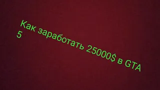 Как заработать 25000$ в GTA 5