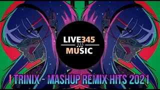 TRINIX - MASHUP ''REMIX HITS'' 2021 - LIVE345MUSIC