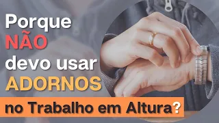 ADORNOS NO TRABALHO EM ALTURA - Acessórios que Geram Insegurança na NR 35