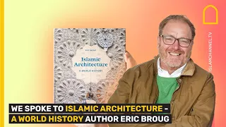 WE SPOKE TO ISLAMIC ARCHITECTURE - A WORLD HISTORY AUTHOR ERIC BROUG