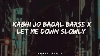 Kabhi Jo Badal Barse x Let Me Down Slowly #lofimusic #slowedandreverb #slowreverbsongs #lyrics