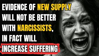 Evidence of New Supply Will Not Be Better With Narcissists, In fact Will Increase Suffering |NPD